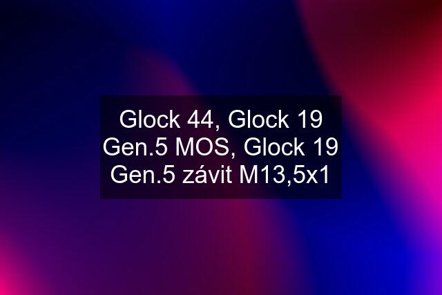 Glock 44, Glock 19 Gen.5 MOS, Glock 19 Gen.5 závit M13,5x1