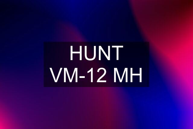 HUNT VM-12 MH