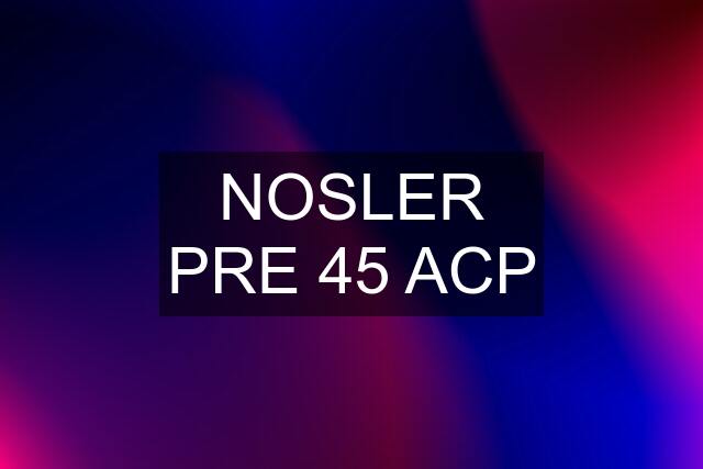 NOSLER PRE 45 ACP
