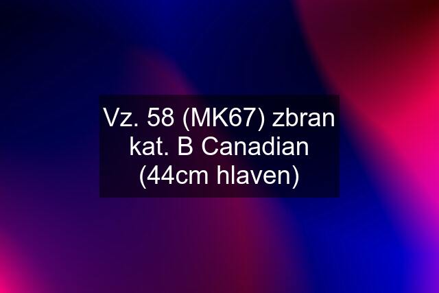 Vz. 58 (MK67) zbran kat. B Canadian (44cm hlaven)