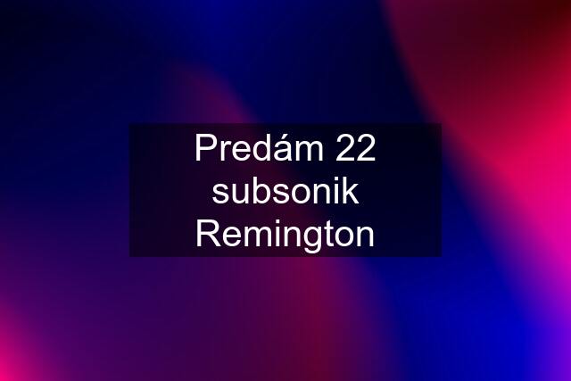 Predám 22 subsonik Remington