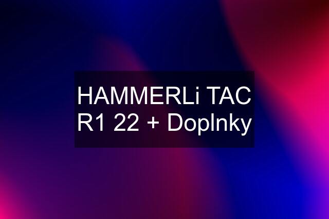 HAMMERLi TAC R1 22 + Doplnky
