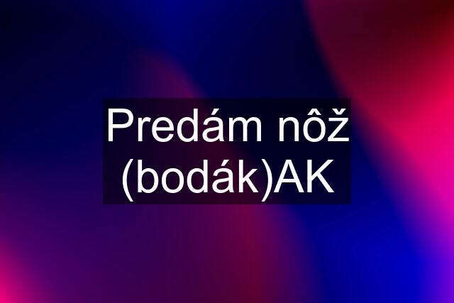 Predám nôž (bodák)AK