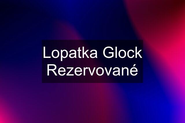 Lopatka Glock Rezervované