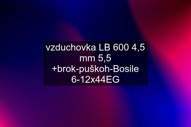 vzduchovka LB 600 4,5 mm 5,5 +brok-puškoh-Bosile 6-12x44EG