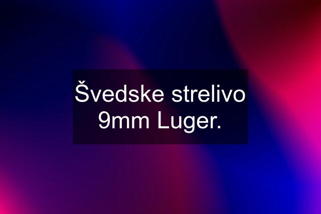 Švedske strelivo 9mm Luger.