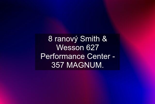 8 ranový Smith & Wesson 627 Performance Center - 357 MAGNUM.