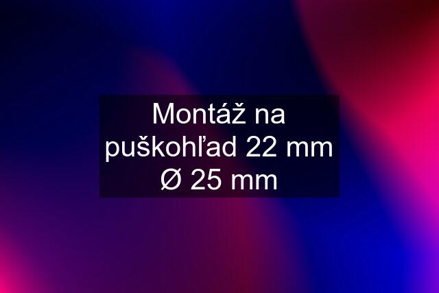 Montáž na puškohľad 22 mm Ø 25 mm