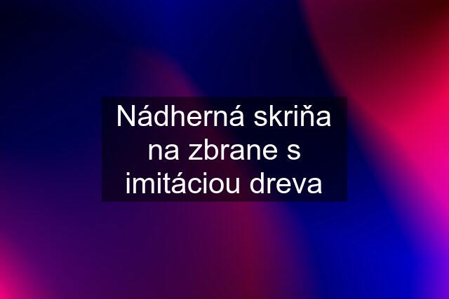 Nádherná skriňa na zbrane s imitáciou dreva