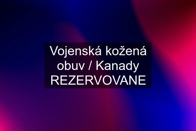 Vojenská kožená obuv / Kanady REZERVOVANE