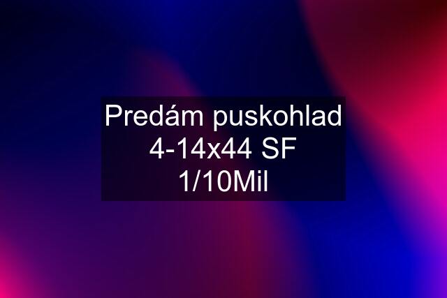 Predám puskohlad 4-14x44 SF 1/10Mil