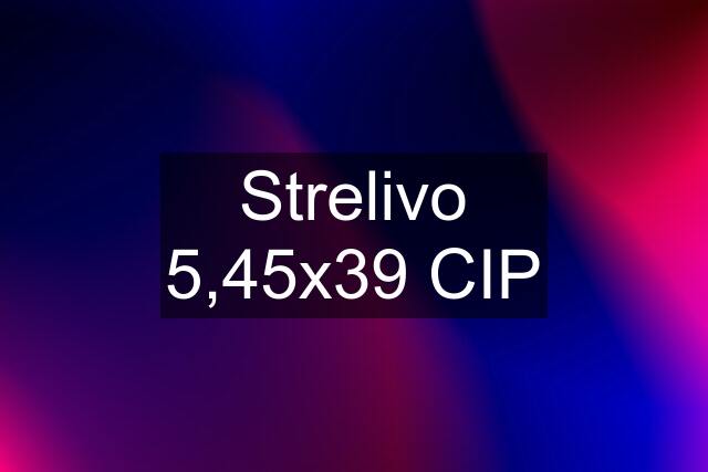 Strelivo 5,45x39 CIP