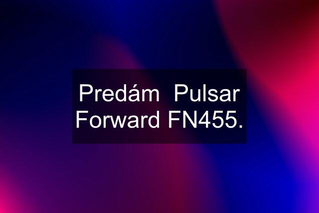 Predám  Pulsar Forward FN455.