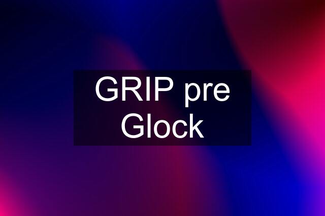 GRIP pre Glock