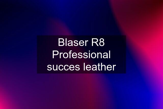 Blaser R8 Professional succes leather