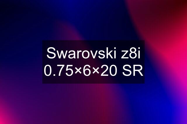 Swarovski z8i 0.75×6×20 SR