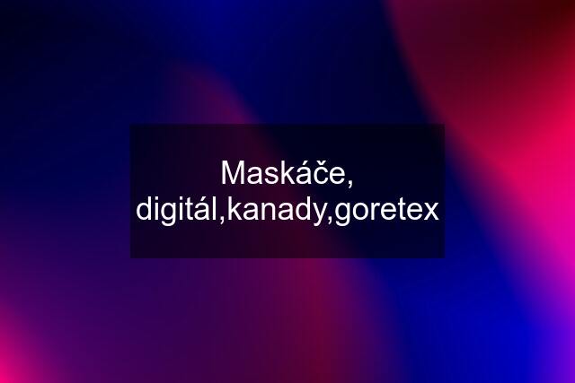 Maskáče, digitál,kanady,goretex