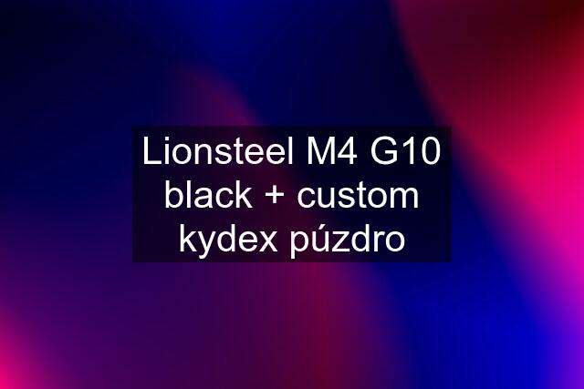 Lionsteel M4 G10 black + custom kydex púzdro