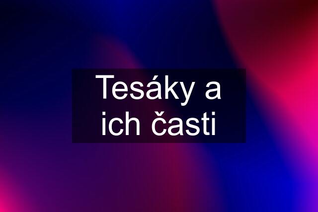 Tesáky a ich časti