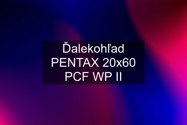 Ďalekohľad PENTAX 20x60 PCF WP II