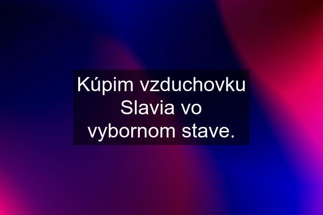 Kúpim vzduchovku Slavia vo vybornom stave.