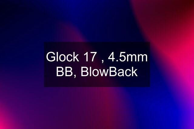 Glock 17 , 4.5mm BB, BlowBack