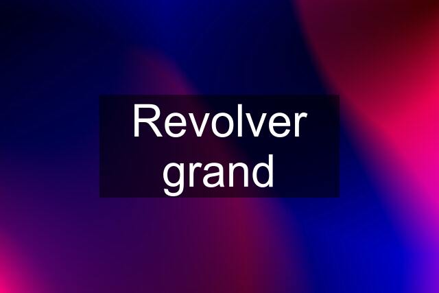 Revolver grand