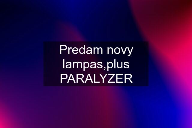 Predam novy lampas,plus PARALYZER