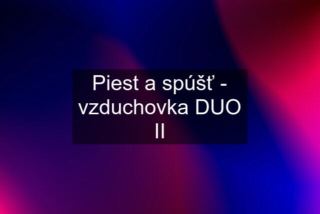 Piest a spúšť - vzduchovka DUO II