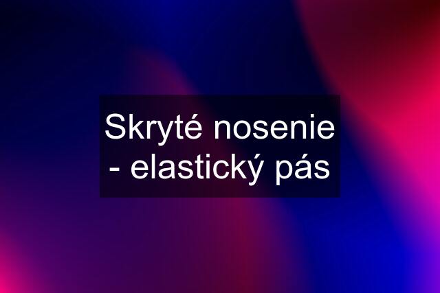 Skryté nosenie - elastický pás