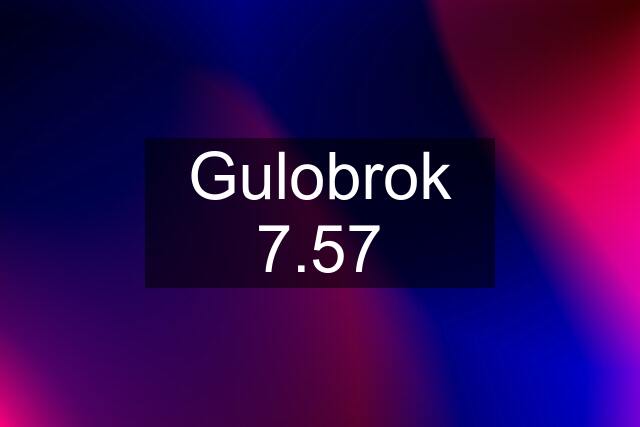 Gulobrok 7.57