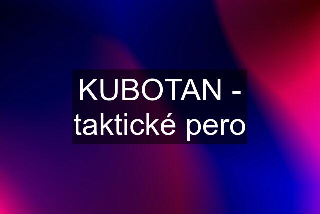 KUBOTAN - taktické pero