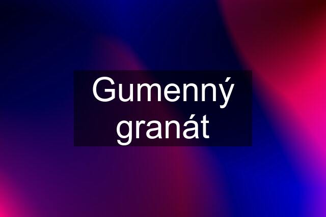 Gumenný granát