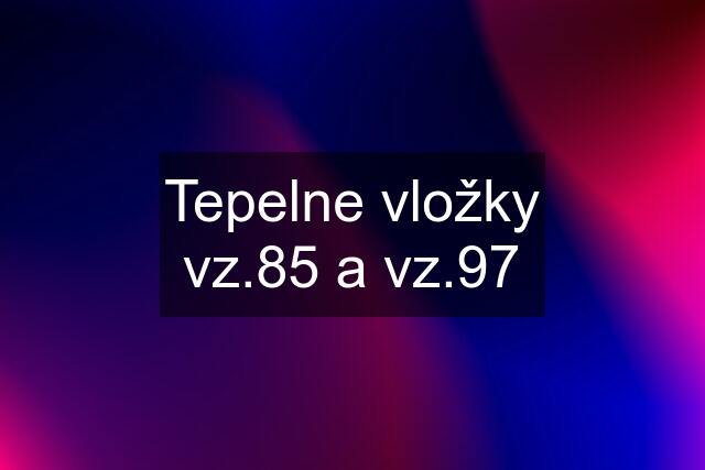 Tepelne vložky vz.85 a vz.97