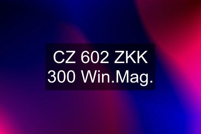 CZ 602 ZKK 300 Win.Mag.