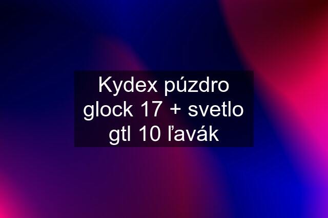 Kydex púzdro glock 17 + svetlo gtl 10 ľavák