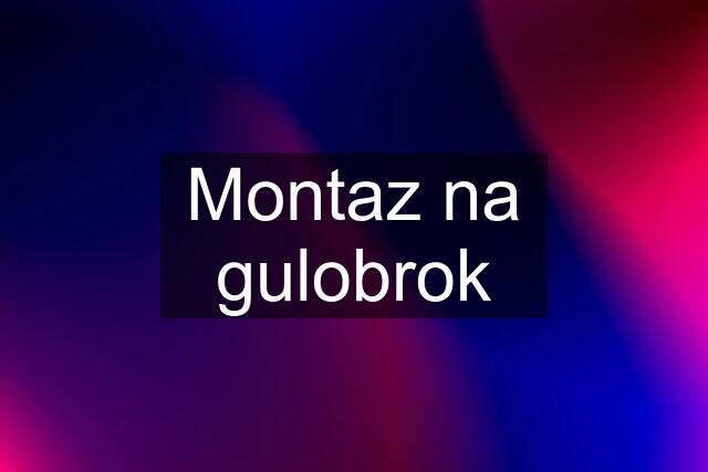 Montaz na gulobrok