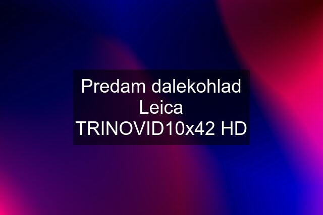 Predam dalekohlad Leica TRINOVID10x42 HD