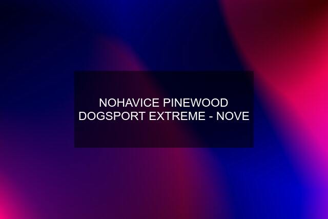 NOHAVICE PINEWOOD DOGSPORT EXTREME - NOVE