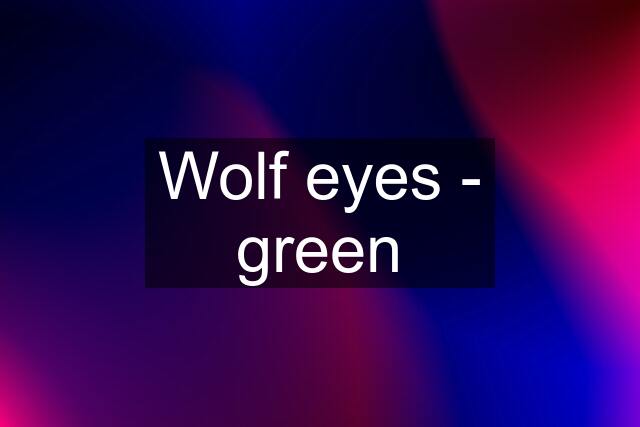 Wolf eyes - green