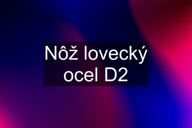 Nôž lovecký ocel D2