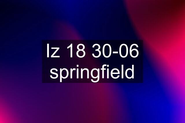 Iz 18 30-06 springfield