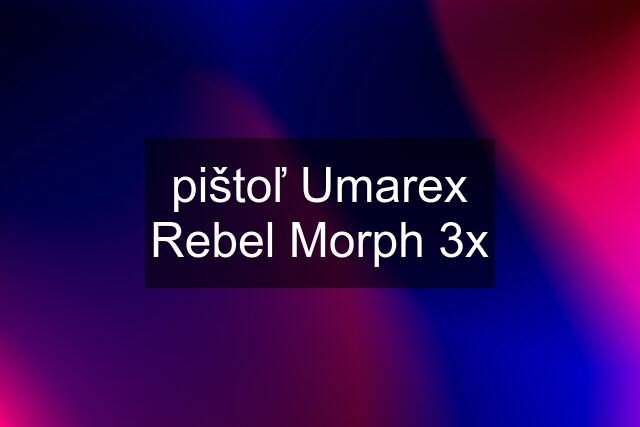 pištoľ Umarex Rebel Morph 3x