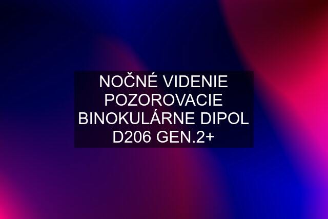 NOČNÉ VIDENIE POZOROVACIE BINOKULÁRNE DIPOL D206 GEN.2+