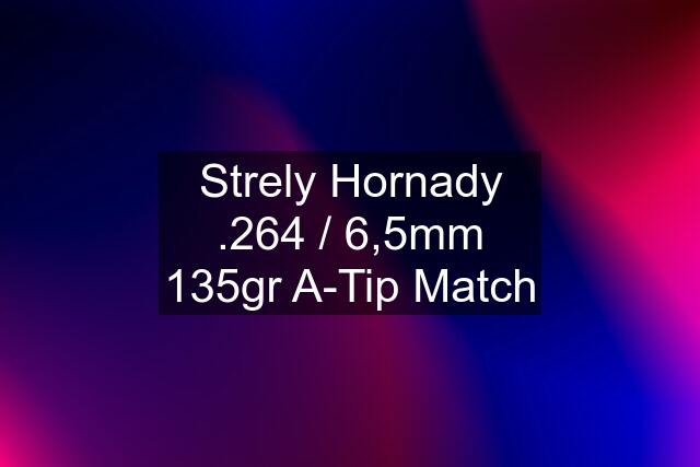 Strely Hornady .264 / 6,5mm 135gr A-Tip Match