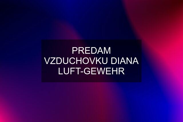 PREDAM VZDUCHOVKU DIANA LUFT-GEWEHR