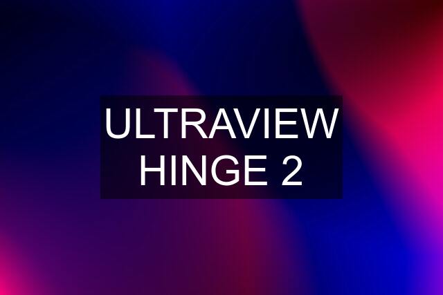 ULTRAVIEW HINGE 2