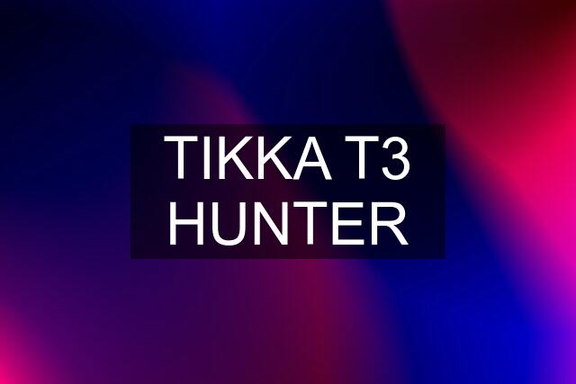 TIKKA T3 HUNTER