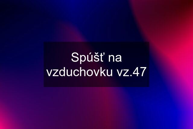 Spúšť na vzduchovku vz.47