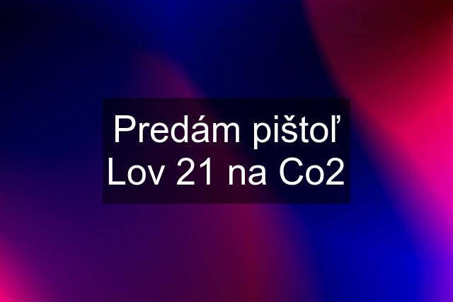 Predám pištoľ Lov 21 na Co2